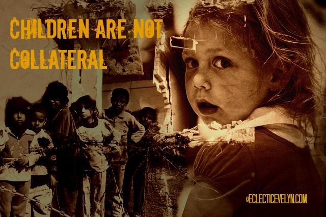 Children are NOT collateral Damage EclecticEvelyn.com
