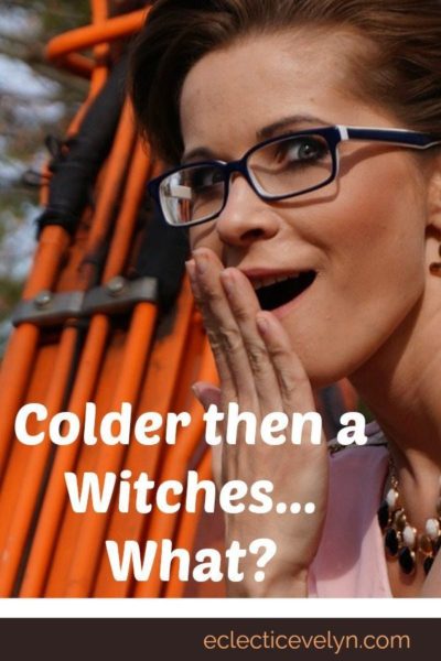 Colder then a Witches.... What? EclecticEvelyn.com