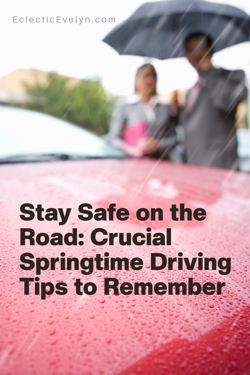 man and woman over 40 with an umbrella standing near a red car in the rain witht he words Stay Safe on the Road: Crucial Springtime Driving Tips to Remember