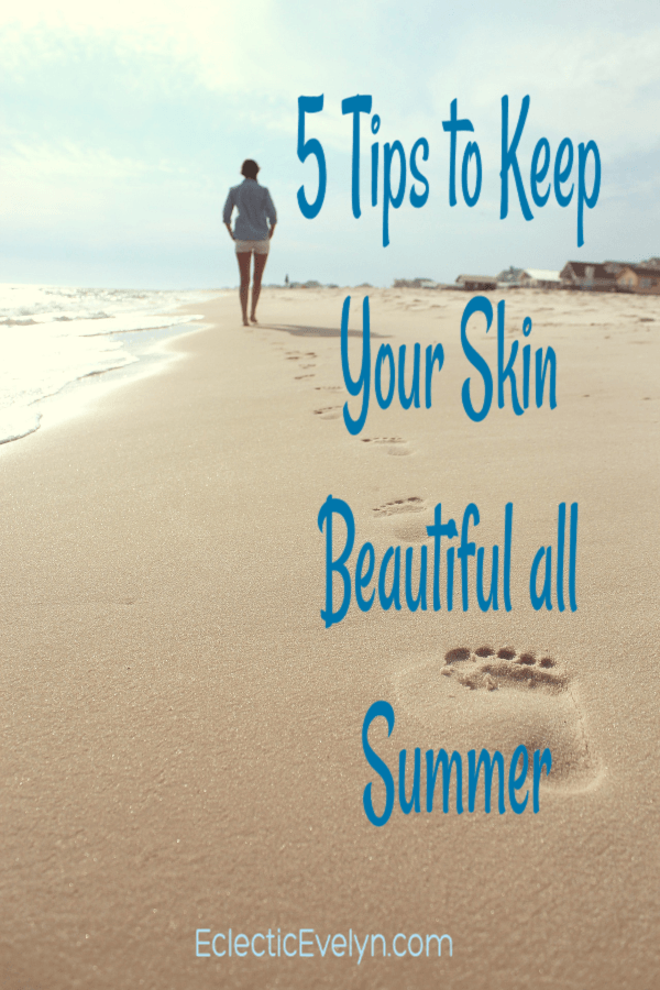 woman walking on a beach and the words 5 tips to keep your skin beautiful all summer