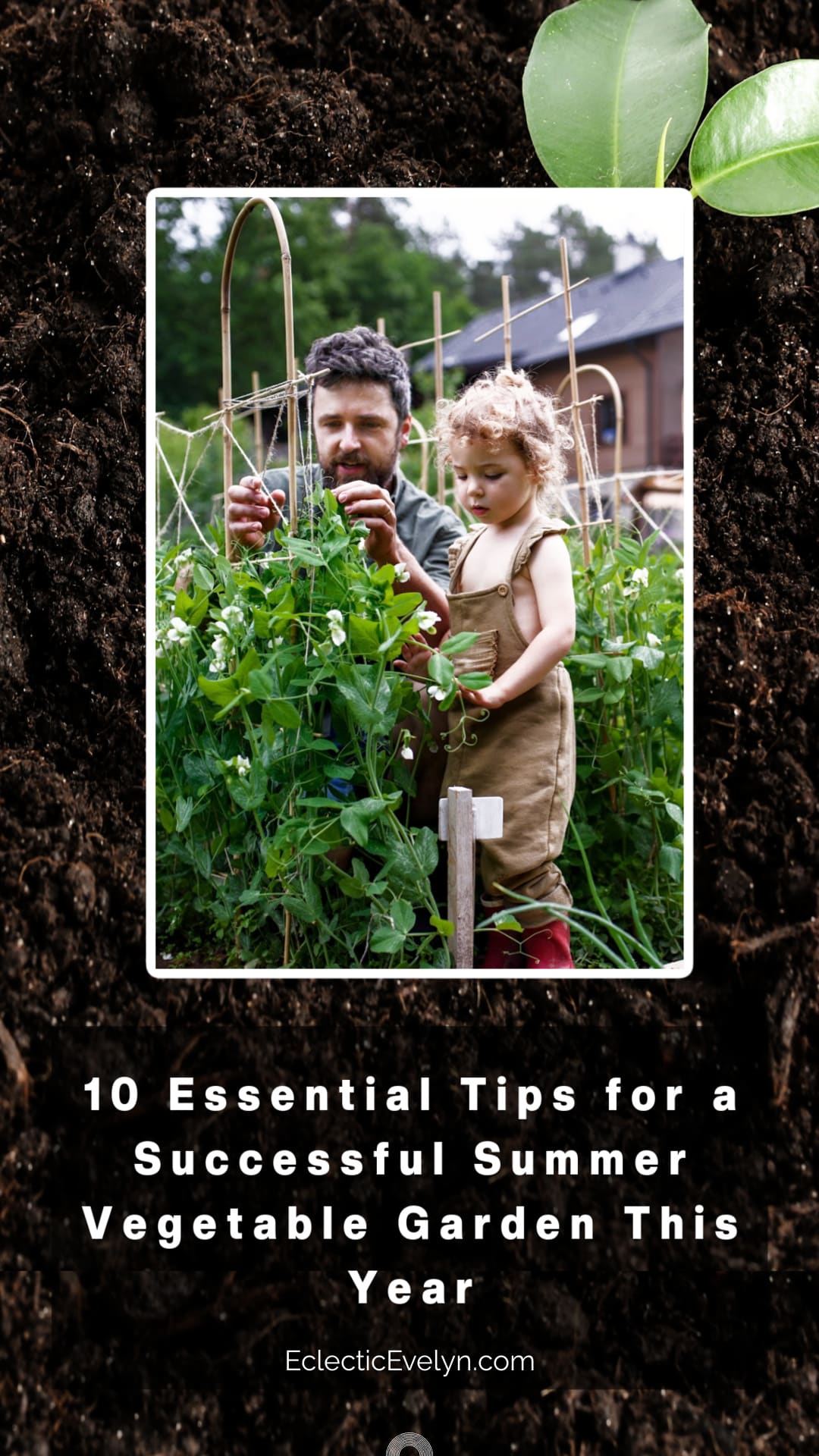garden soil with a photo of a man and a child in a summer vegetable garden and the words 10 Essential Tips for a Successful Summer Vegetable Garden This Year