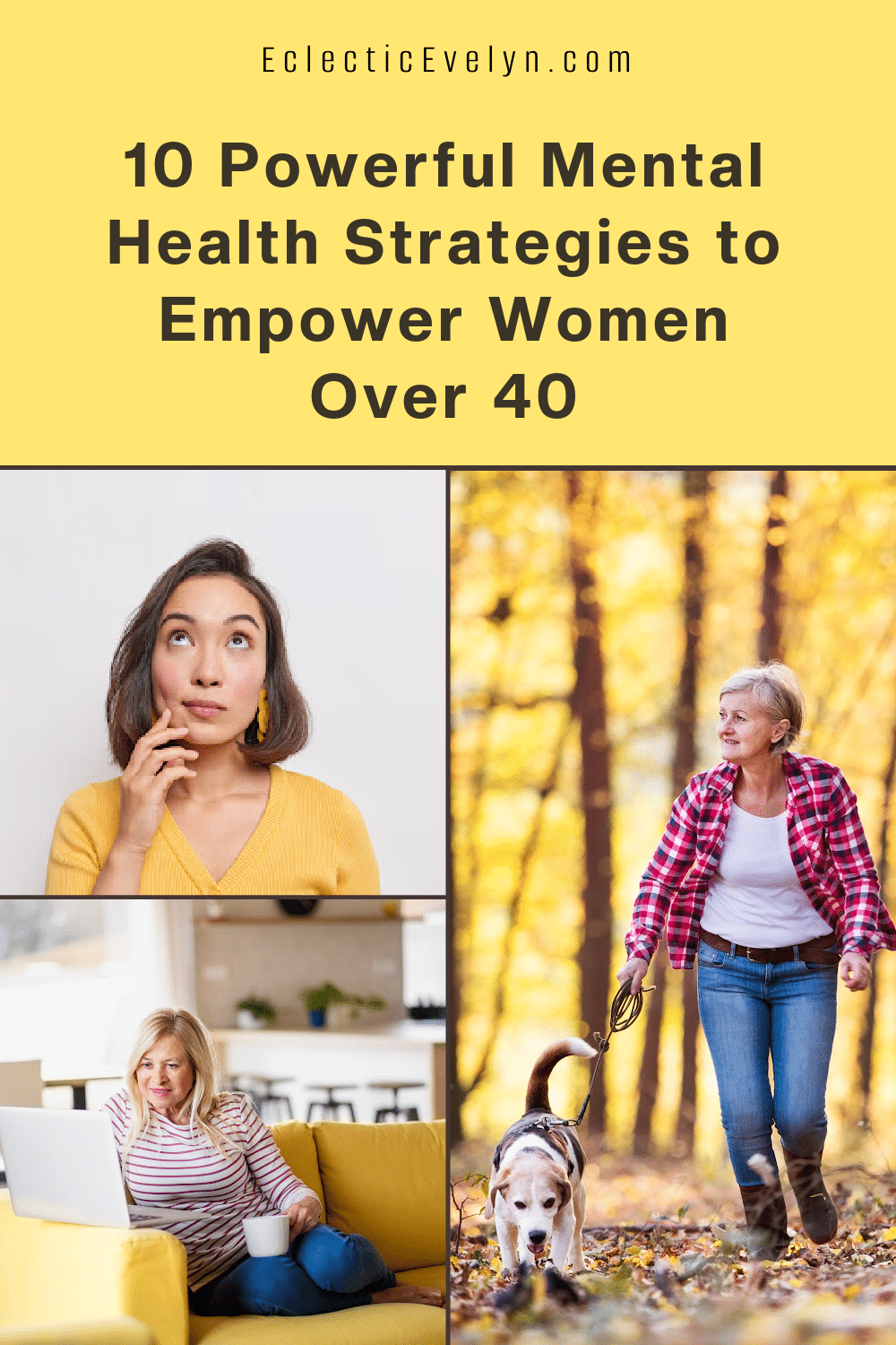 collage of three women over 40 a woman with dark hair looking up, a woman with blond hair sitting on a couch with a computer, a woman over 50 with white hair walking a dog in the autumn woods and the words 10 Powerful Mental Health Strategies to Empower Women Over 40