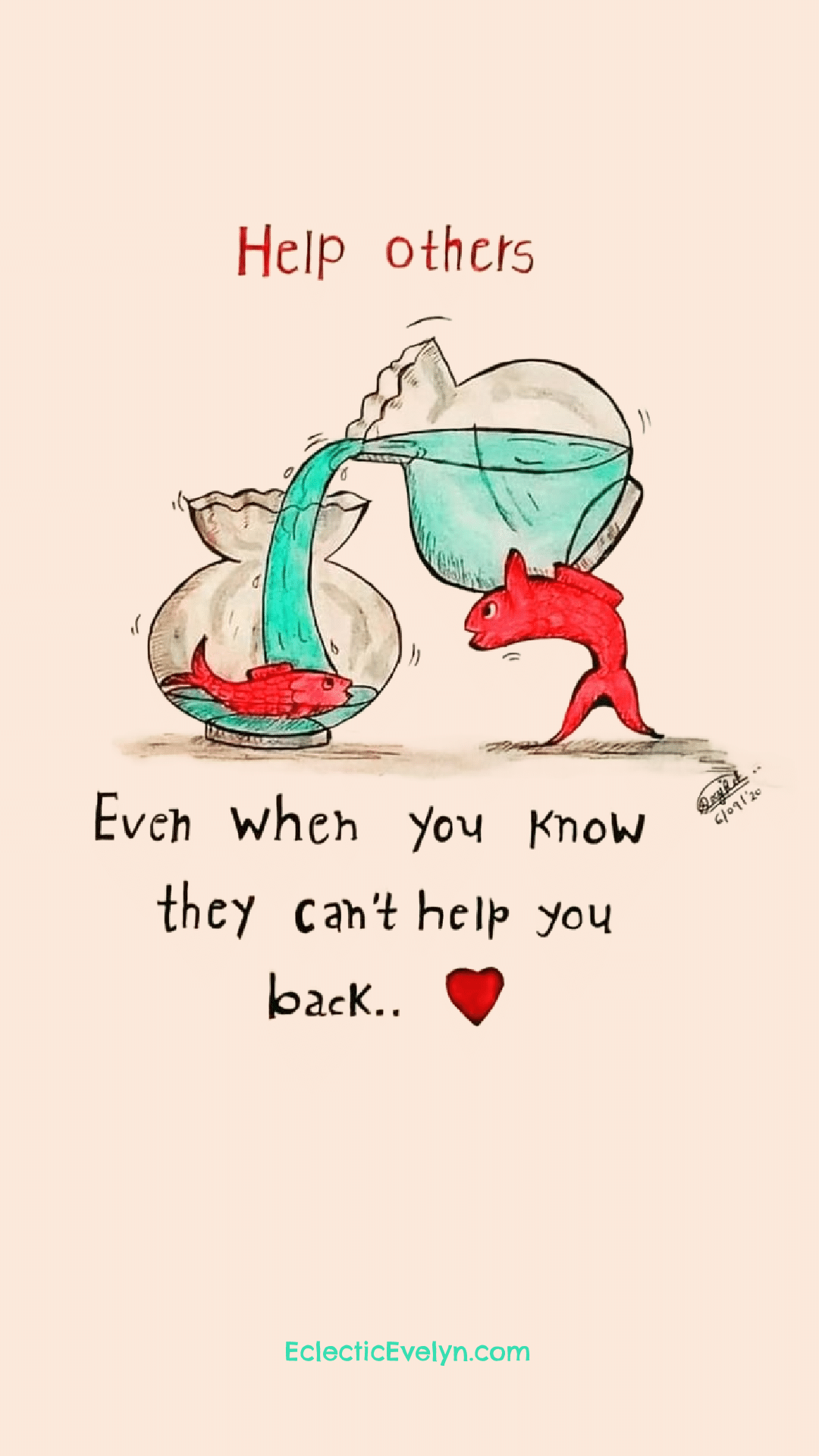 A fish pouring water into another fishes bowl and a quote Help other even when you know they can't help you back.