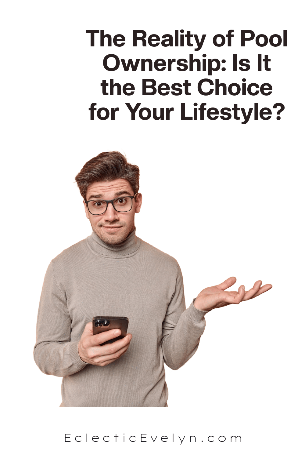 a man with his phone and a questioning look at the words The Reality of Pool Ownership: Is It the Best Choice for Your Lifestyle?