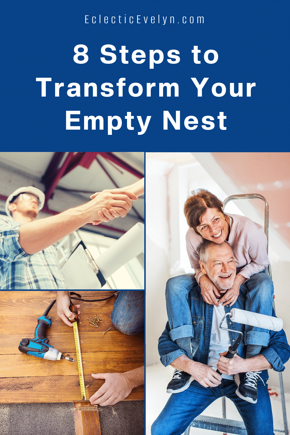 collage for pinterest man and woman over 50 sitting on a ladder with a paint roller, person measuring and laying hardwood floors, a contractor shaking hands the words Renovate for the Next Chapter: 8 Steps to Transform Your Empty Nest