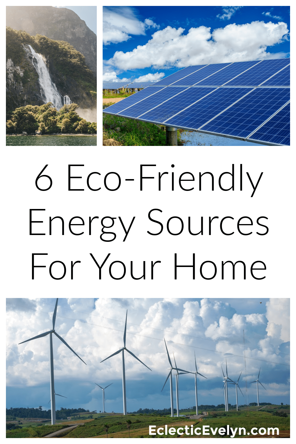 vertical collage of clean energy sources solar panels, waterfall, and windmills the words 6 eco-friendly energy sources for your home is written in the middle of the collage