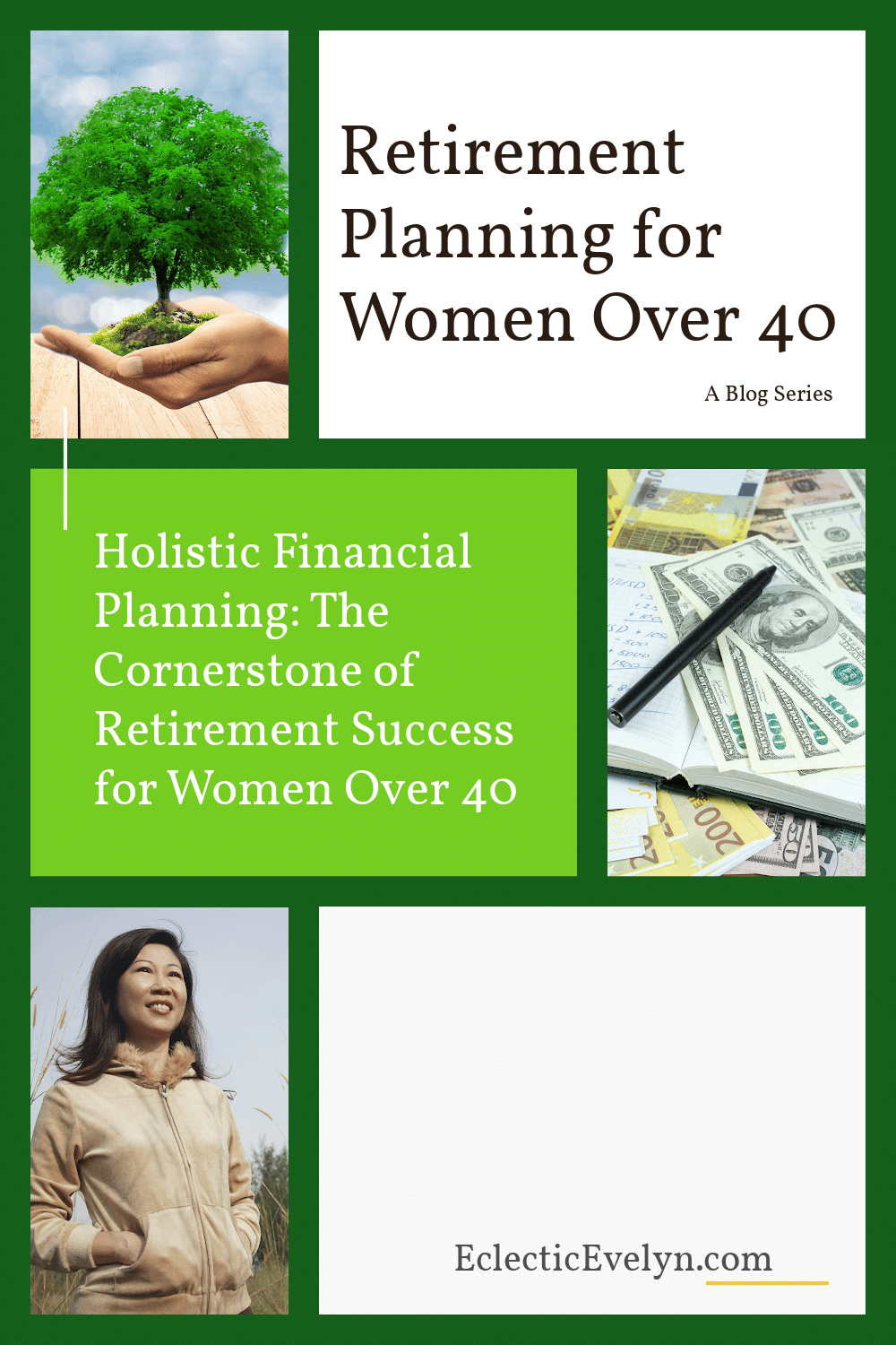 Collage for pinterest with a person holding a tree, money on a ledger book, and a smiling asian woman over 40 with the words Retirement Planning for Women Over 40 a blog series and the title of the article Holistic Financial Planning: the cornerstone of retirement success for women over 40